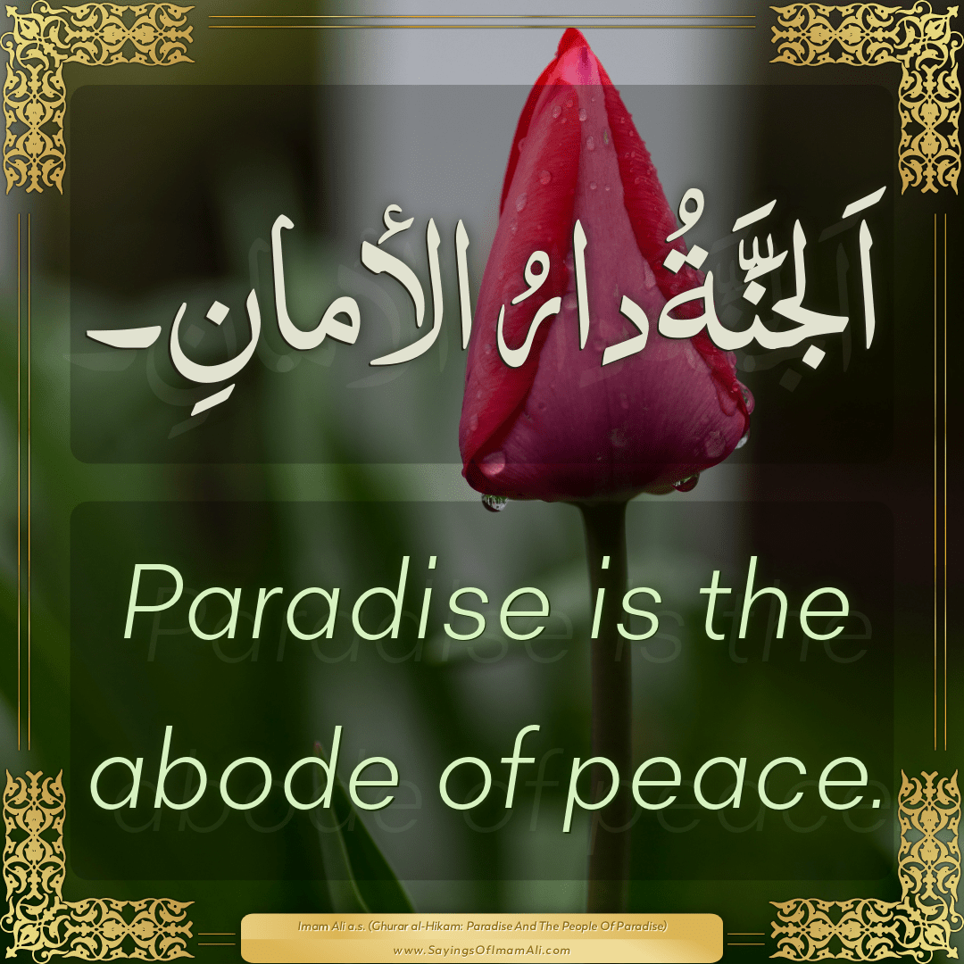 Paradise is the abode of peace.